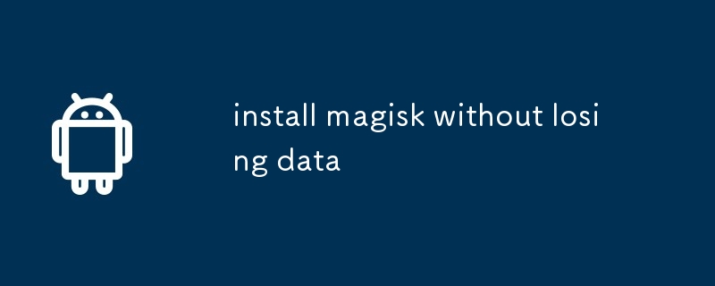 install magisk without losing data