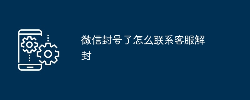 微信封号了怎么联系客服解封