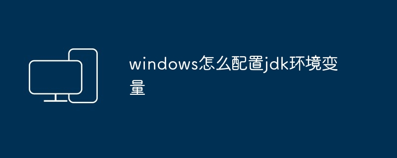 windows怎么配置jdk环境变量