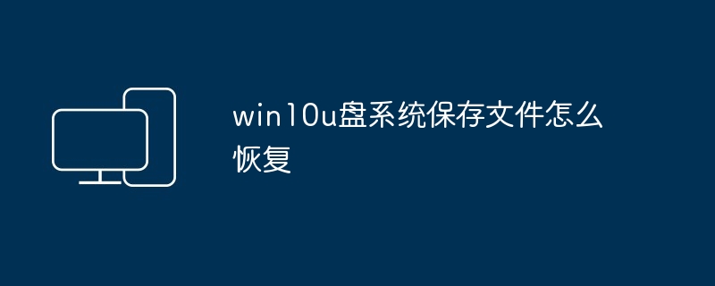 win10u盘系统保存文件怎么恢复