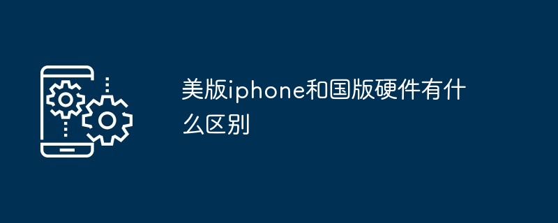 美版iphone和国版硬件有什么区别