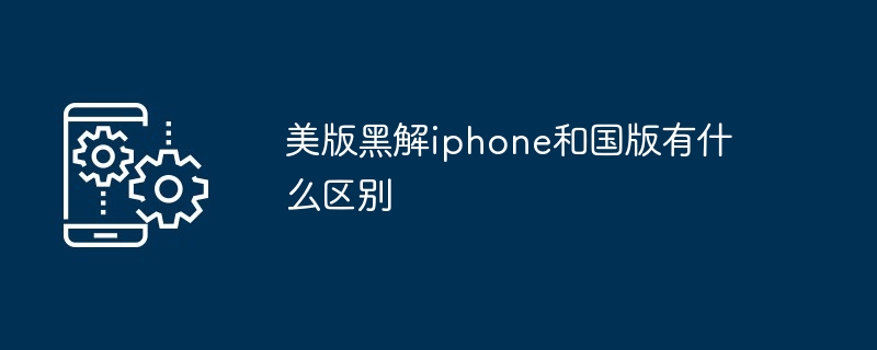 美版黑解iphone和国版有什么区别