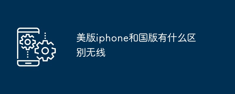 美版iphone和国版有什么区别无线