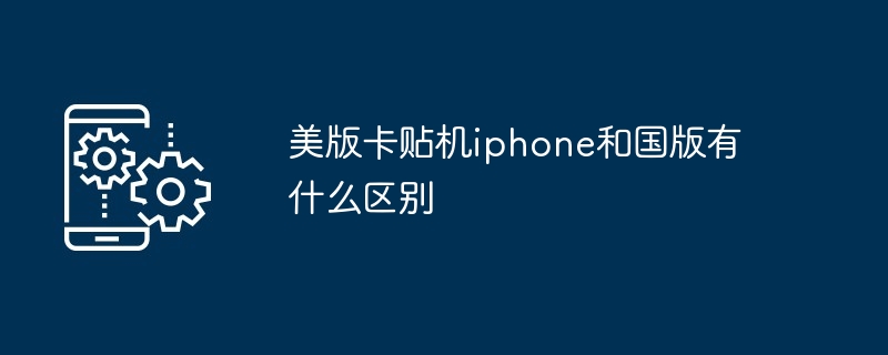 美版卡贴机iphone和国版有什么区别