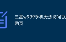 三星w999手机无法访问百度网页