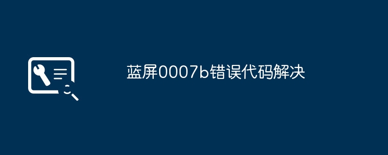 蓝屏0007b错误代码解决