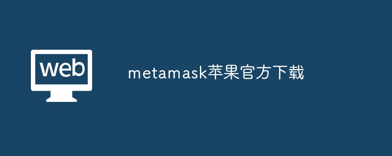 metamask苹果官方下载 - php中文网