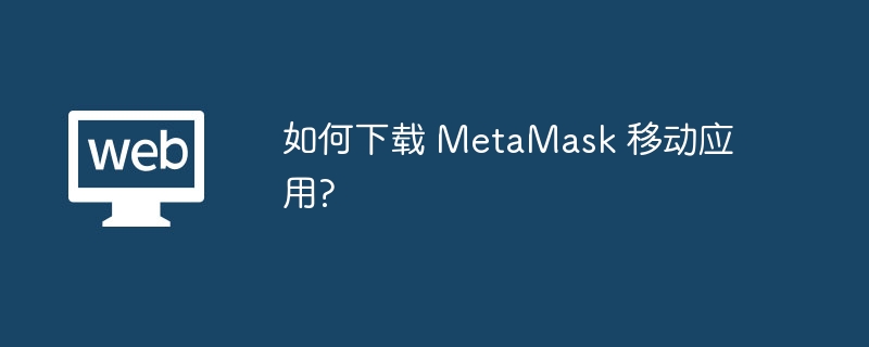 如何下載 MetaMask 移動應用?