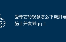 爱奇艺的视频怎么下载到电脑上并发到qq上