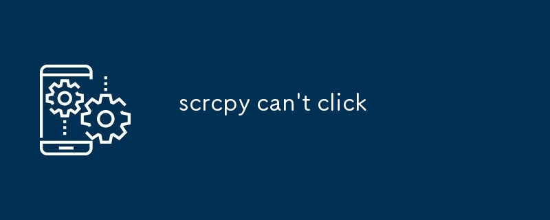 scrcpy can't click