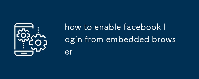 how to enable facebook login from embedded browser