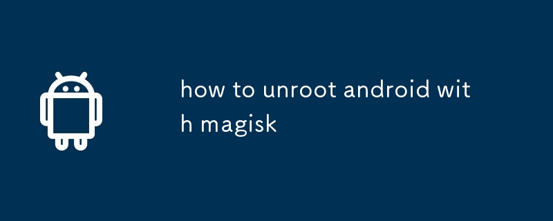 how to unroot android with magisk