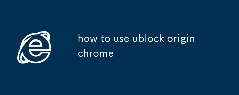 comment utiliser Chrome d'origine Ublock