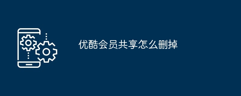 优酷会员共享怎么删掉