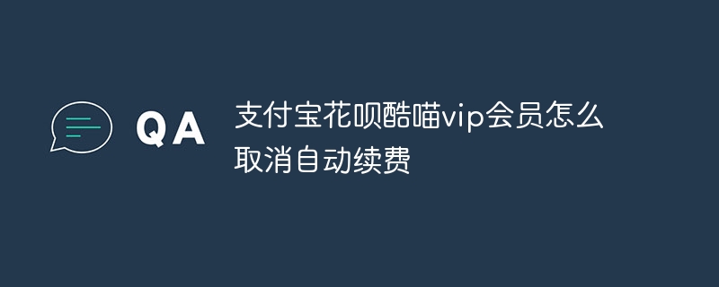 支付宝花呗酷喵vip会员怎么取消自动续费