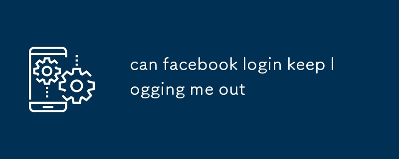 can facebook login keep logging me out