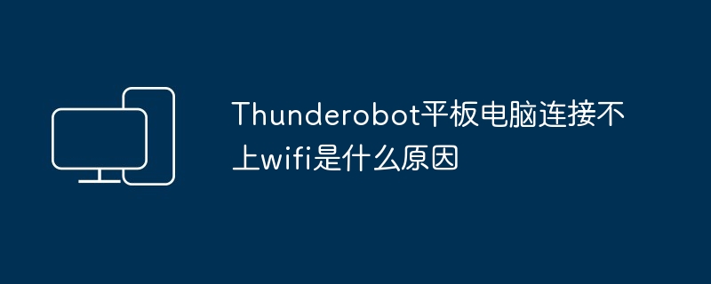 Thunderobot平板电脑连接不上wifi是什么原因