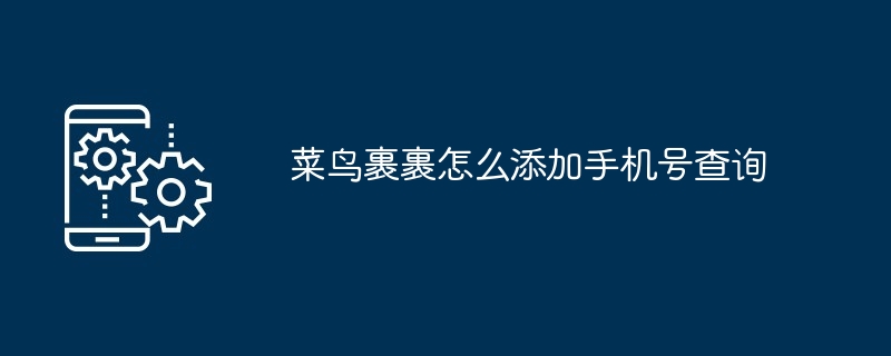 菜鸟裹裹怎么添加手机号查询