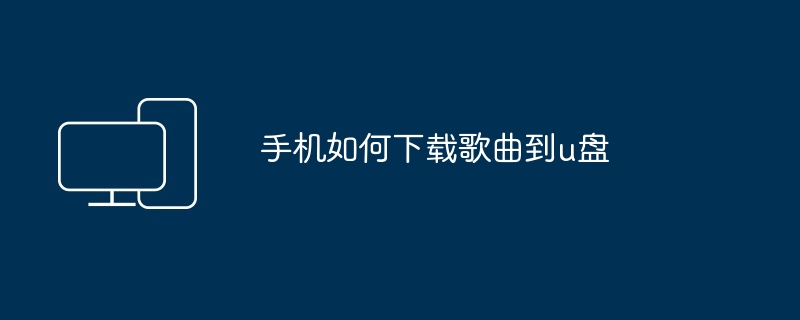 手机如何下载歌曲到u盘
