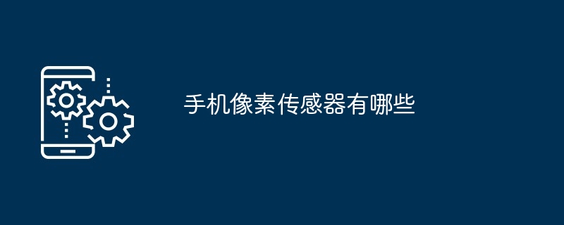 手机像素传感器有哪些