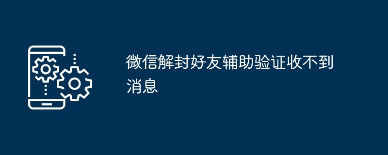 微信解封好友辅助验证收不到消息