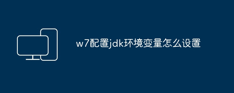 w7配置jdk环境变量怎么设置