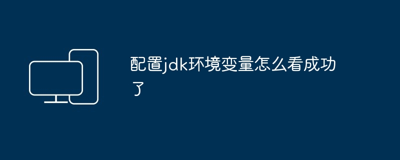 配置jdk环境变量怎么看成功了