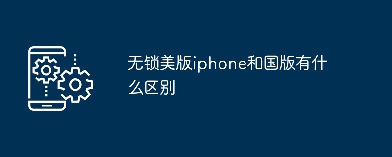 无锁美版iphone和国版有什么区别