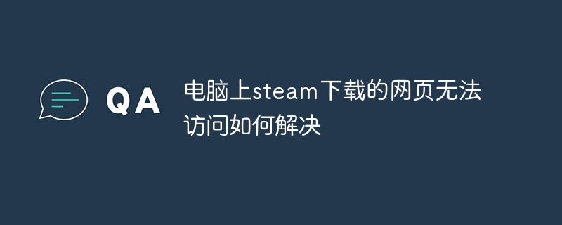 电脑上steam下载的网页无法访问如何解决