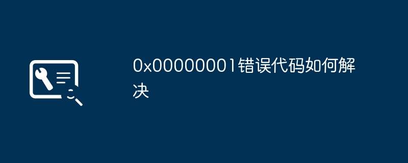 0x00000001错误代码如何解决