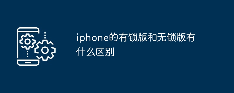 iphone的有锁版和无锁版有什么区别