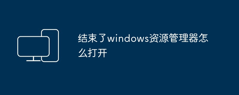 结束了windows资源管理器怎么打开