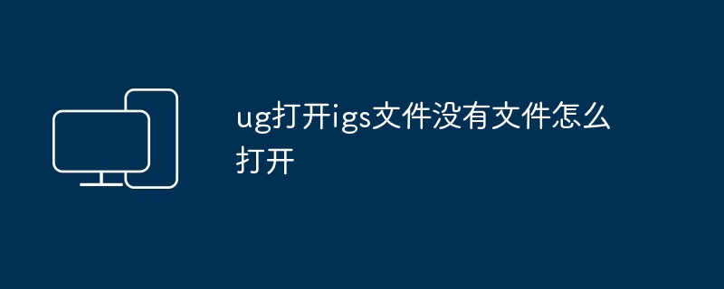 ug打开igs文件没有文件怎么打开
