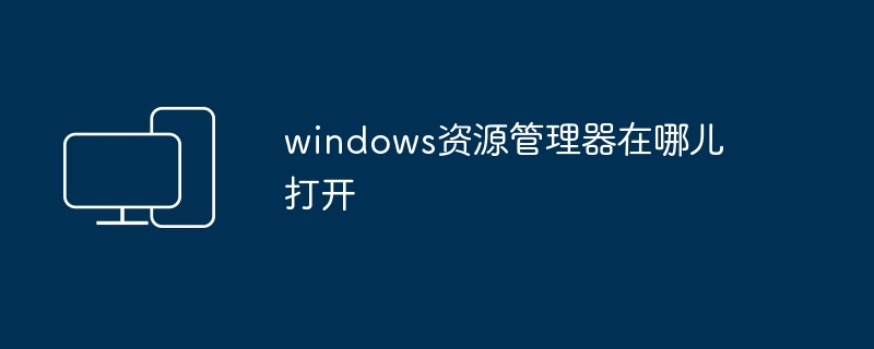 windows资源管理器在哪儿打开