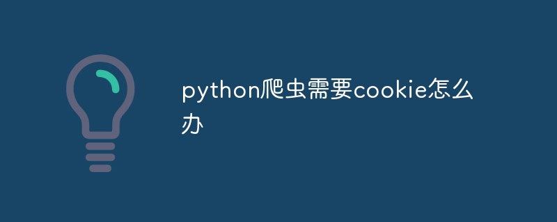 python爬虫需要cookie怎么办（爬虫.python.cookie...）