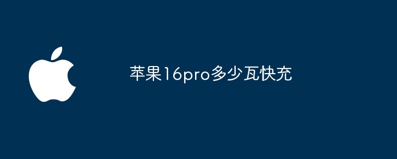 苹果16pro多少瓦快充（苹果.pro.瓦快充）