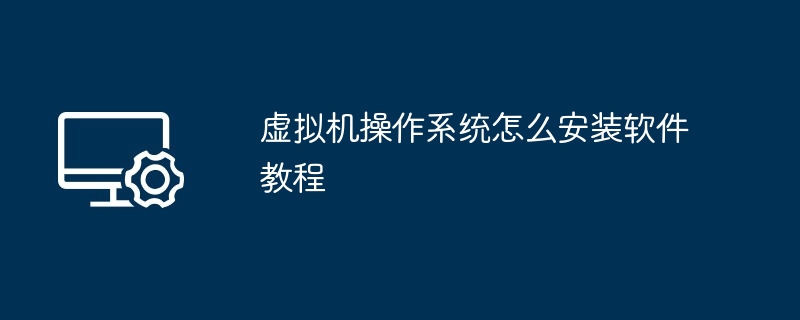 虚拟机操作系统怎么安装软件教程
