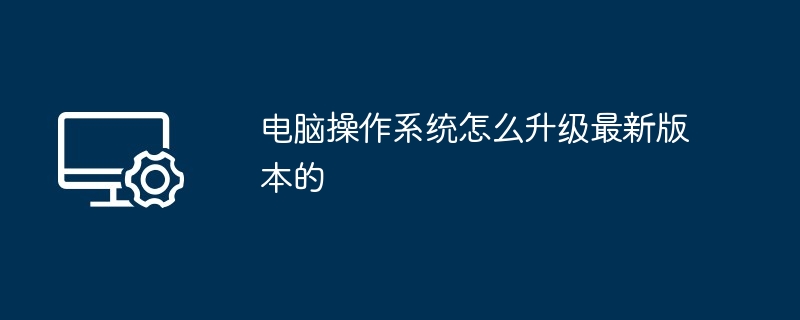 电脑操作系统怎么升级最新版本的