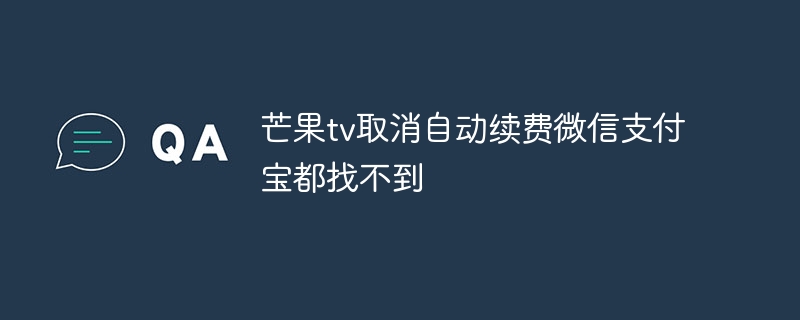芒果tv取消自动续费微信支付宝都找不到