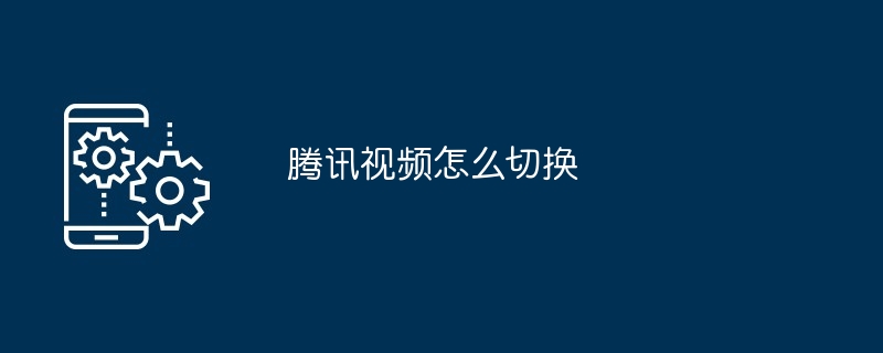 腾讯视频怎么切换