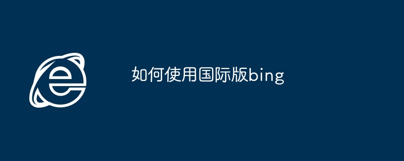 如何使用国际版bing