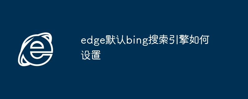 edge默认bing搜索引擎如何设置
