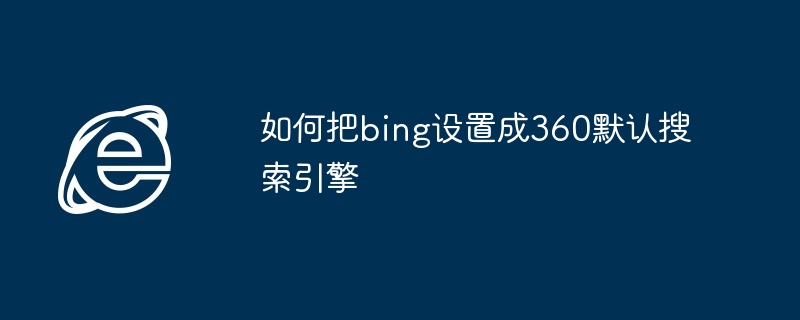 如何把bing设置成360默认搜索引擎