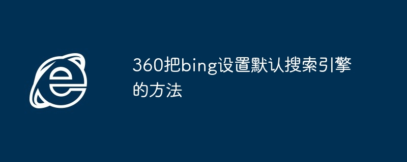 360把bing设置默认搜索引擎的方法