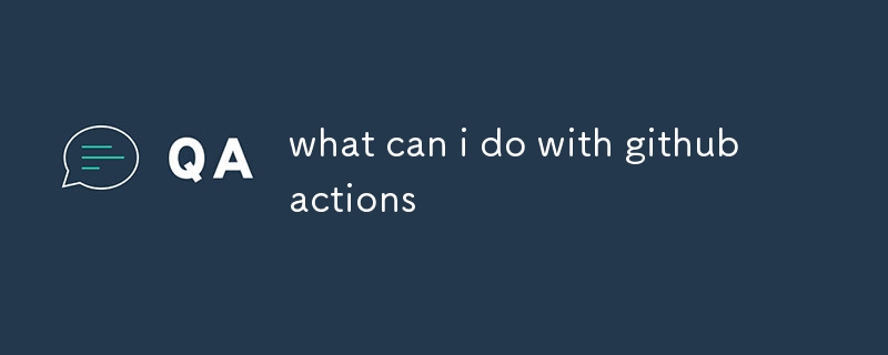 que puis-je faire avec les actions github