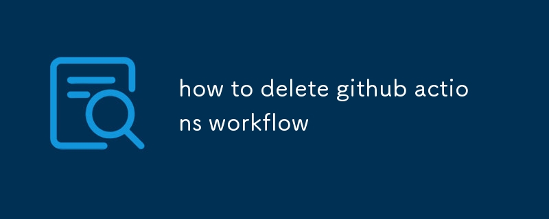 how to delete github actions workflow