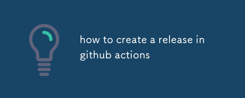 how to create a release in github actions