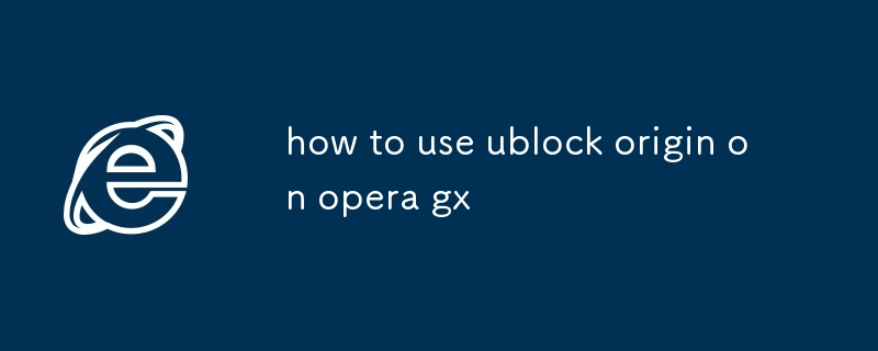 comment utiliser ublock origin sur opera gx