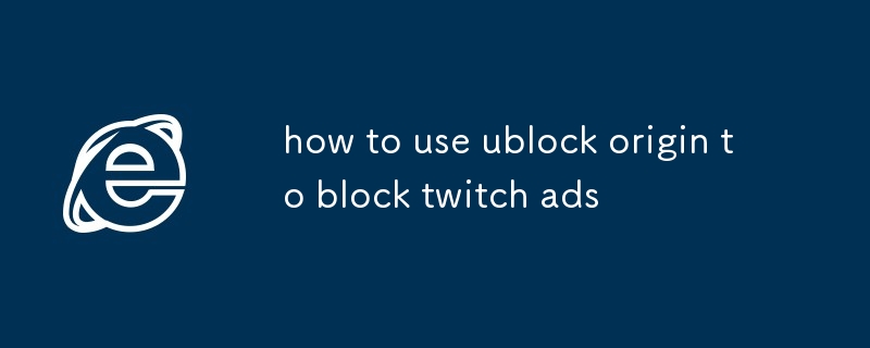 ublock Origin을 사용하여 Twitch 광고를 차단하는 방법