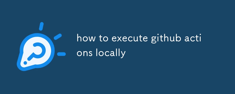 comment exécuter des actions github localement